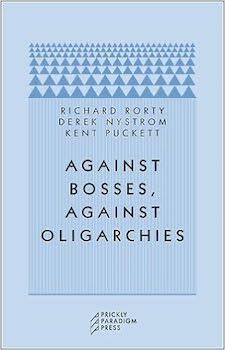 Against Bosses, Against Oligarchies: A Conversation with Richard Rorty