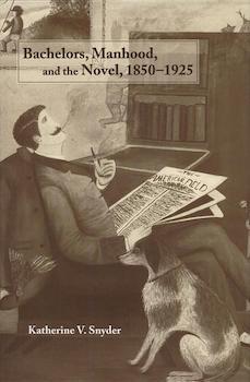 Bachelors, Manhood, and the Novel, 1850-1925