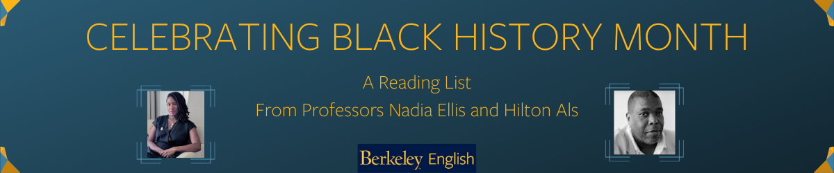Banner reading "Celebrating Black History Month: A Reading List from Professors Nadia Ellis and Hilton Als," with UC Berkeley English Logo