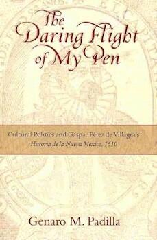The Daring Flight of My Pen: Cultural Politics and Gaspar Perez de Villagra's Historia de la Nueva M