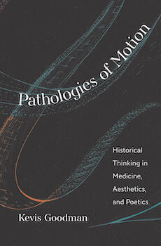 Pathologies of Motion: Historical Thinking in Medicine, Aesthetics, and Poetics
