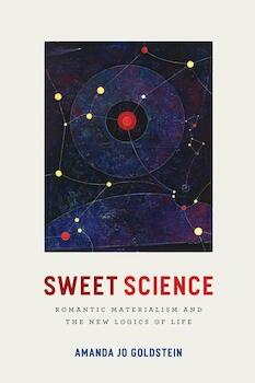 Sweet Science: Romantic Materialism and the New Logics of Life